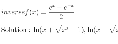 The inverse of f(x)=(e^x-e^{-x})/2 is ln(x+sqrt(x^2+1)),ln(x-sqrt(x^2+1))